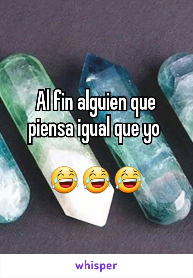 Al fin alguien que piensa igual que yo 

😂😂😂