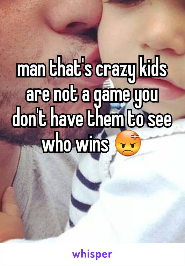 man that's crazy kids are not a game you don't have them to see who wins 😡