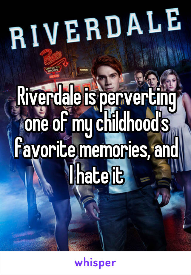 Riverdale is perverting one of my childhood's favorite memories, and I hate it