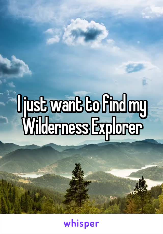 I just want to find my Wilderness Explorer