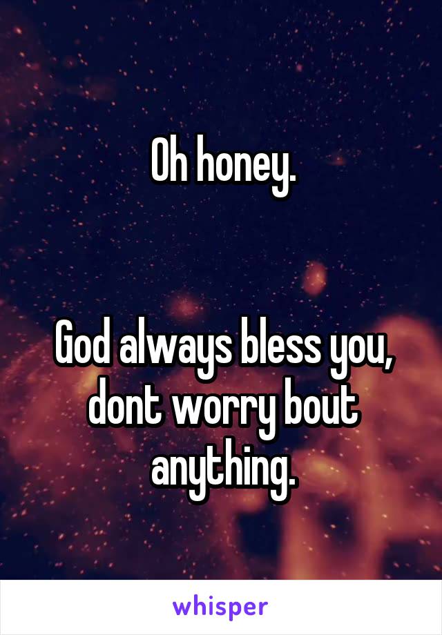 Oh honey.


God always bless you, dont worry bout anything.