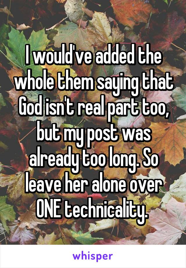 I would've added the whole them saying that God isn't real part too, but my post was already too long. So leave her alone over ONE technicality. 