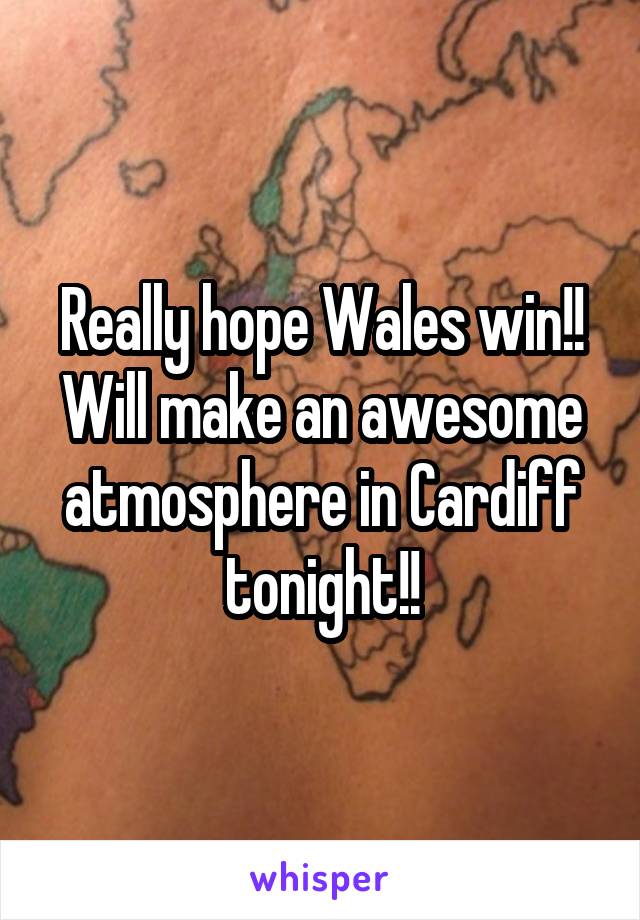 Really hope Wales win!!
Will make an awesome atmosphere in Cardiff tonight!!