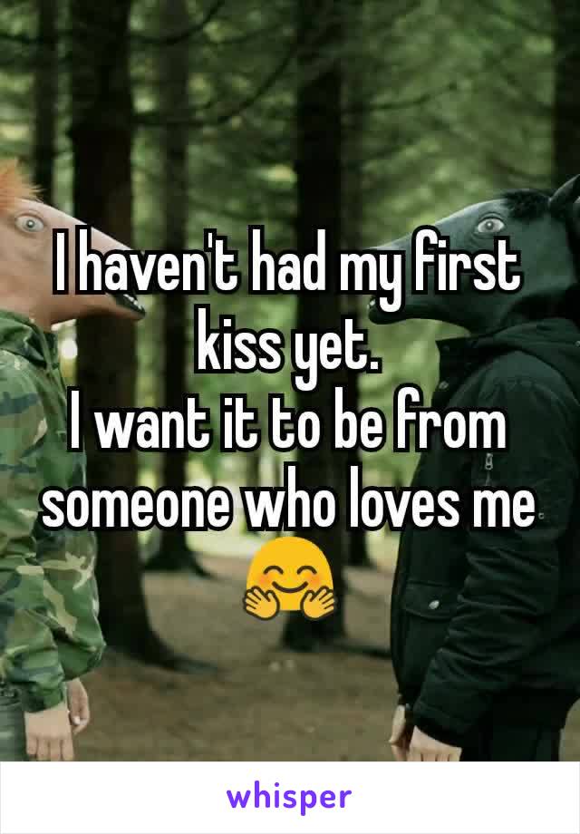 I haven't had my first kiss yet.
I want it to be from someone who loves me🤗