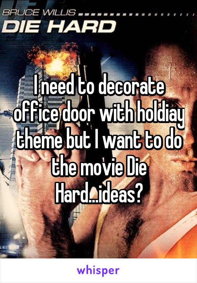 I need to decorate office door with holdiay theme but I want to do the movie Die Hard...ideas?