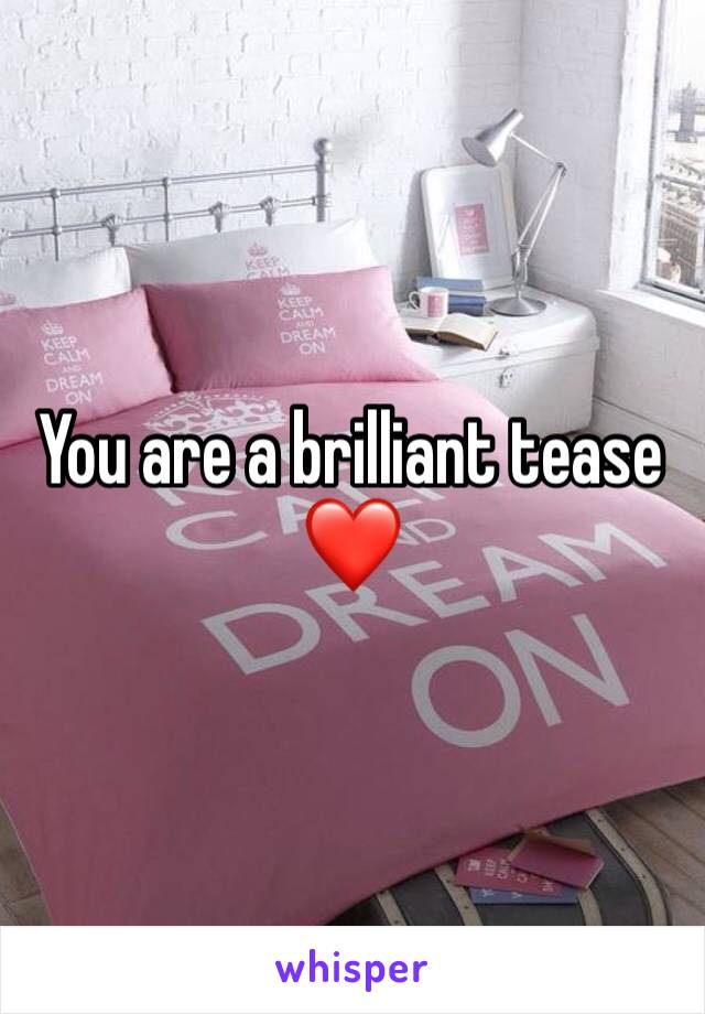 You are a brilliant tease ❤️