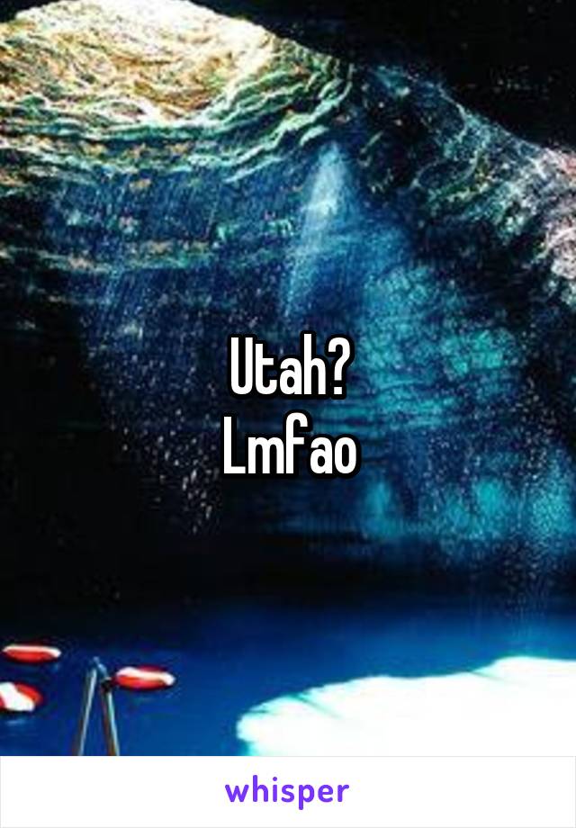 Utah?
Lmfao