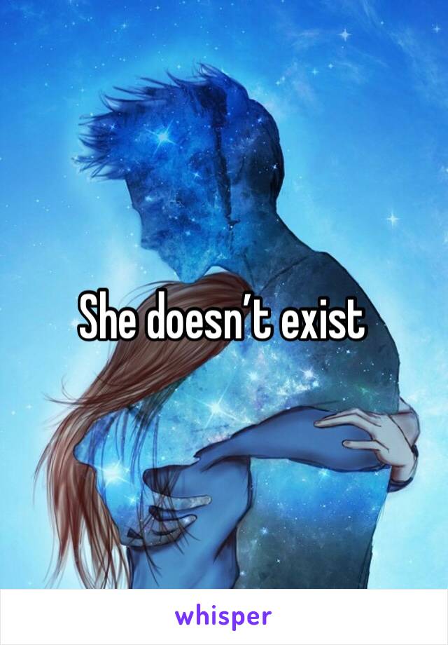 She doesn’t exist