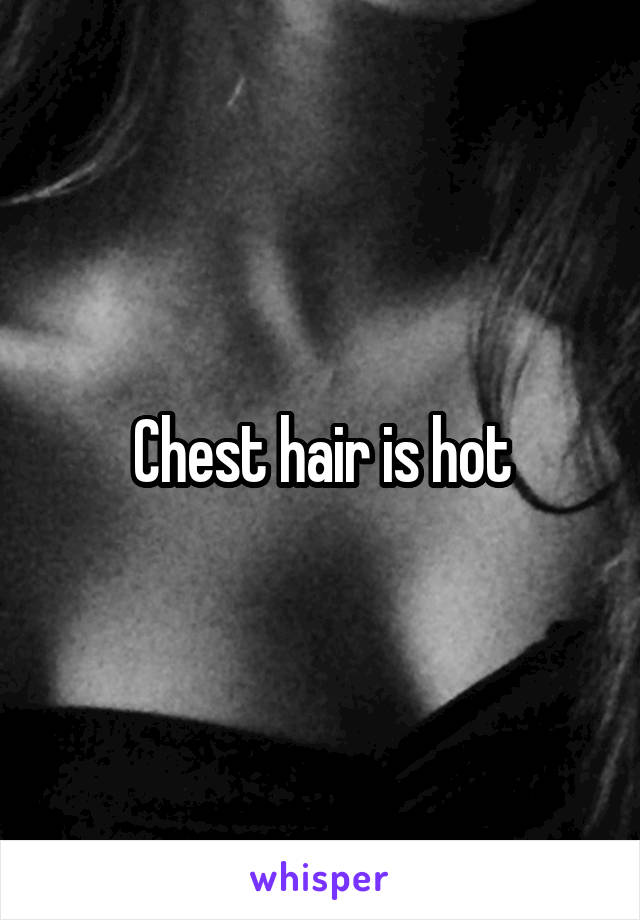 Chest hair is hot