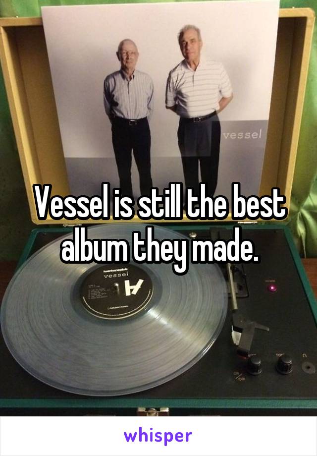 Vessel is still the best album they made.