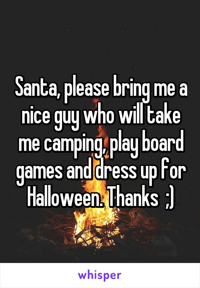 Santa, please bring me a nice guy who will take me camping, play board games and dress up for Halloween. Thanks  ;)