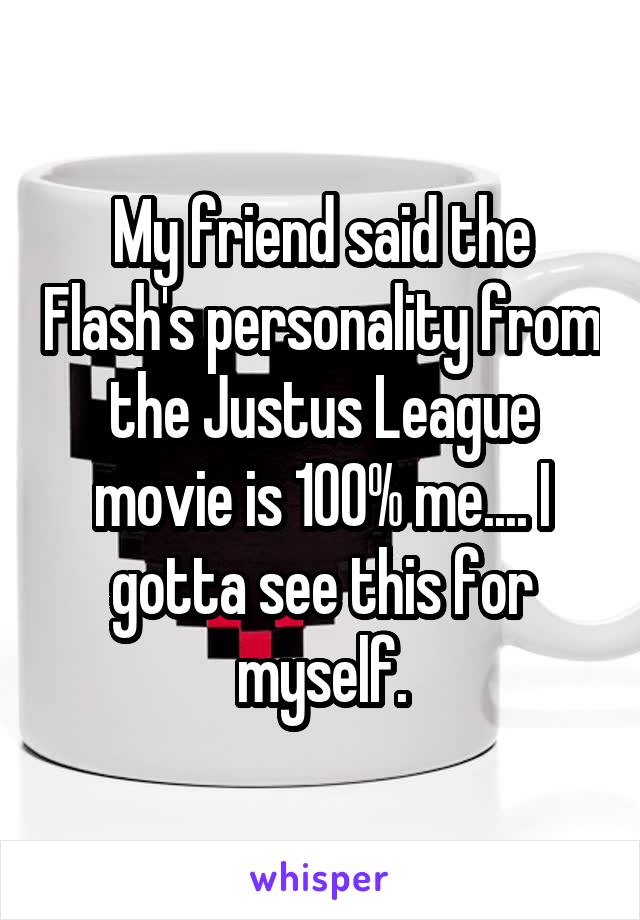 My friend said the Flash's personality from the Justus League movie is 100% me.... I gotta see this for myself.