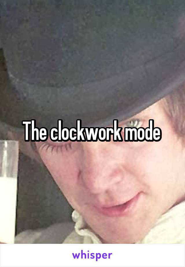 The clockwork mode 