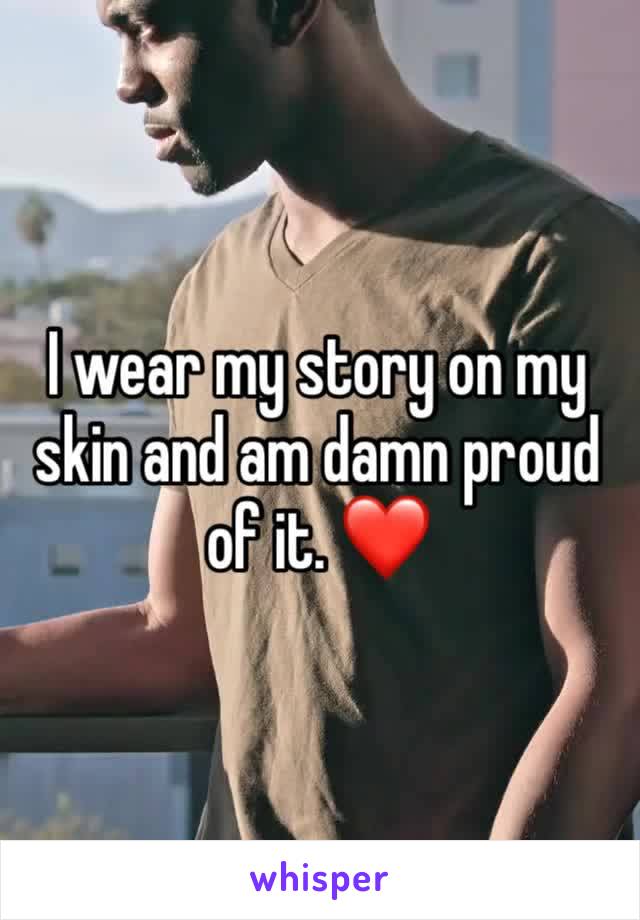 I wear my story on my skin and am damn proud of it. ❤️