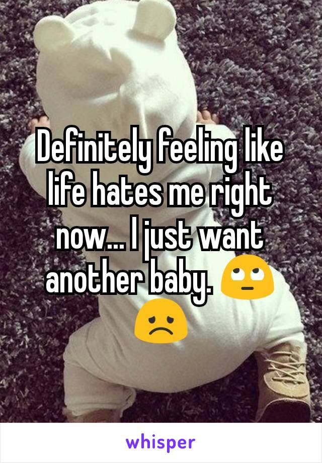 Definitely feeling like life hates me right now... I just want another baby. 🙄😞