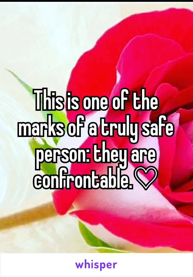 This is one of the marks of a truly safe person: they are confrontable.♡