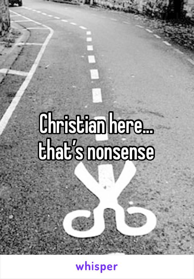 Christian here... that’s nonsense 