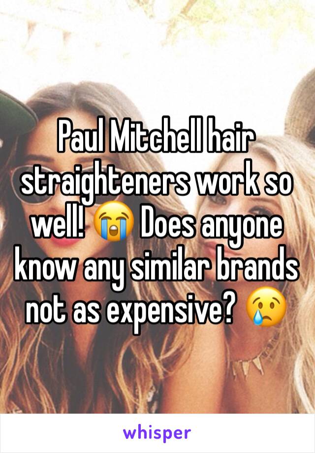 Paul Mitchell hair straighteners work so well! 😭 Does anyone know any similar brands not as expensive? 😢