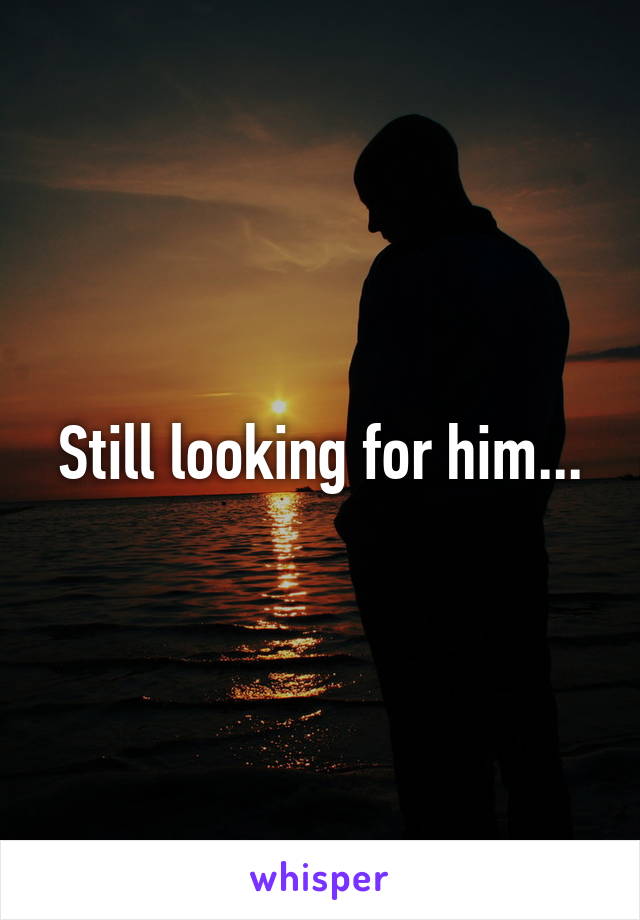 Still looking for him...