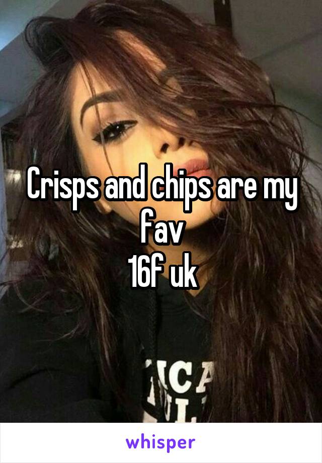 Crisps and chips are my fav
16f uk