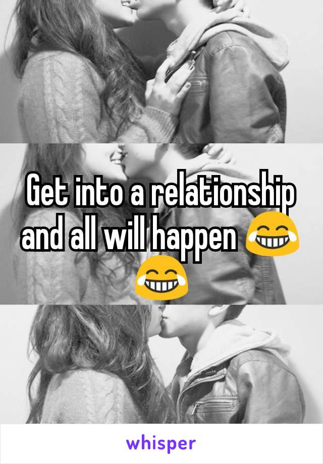 Get into a relationship and all will happen 😂😂