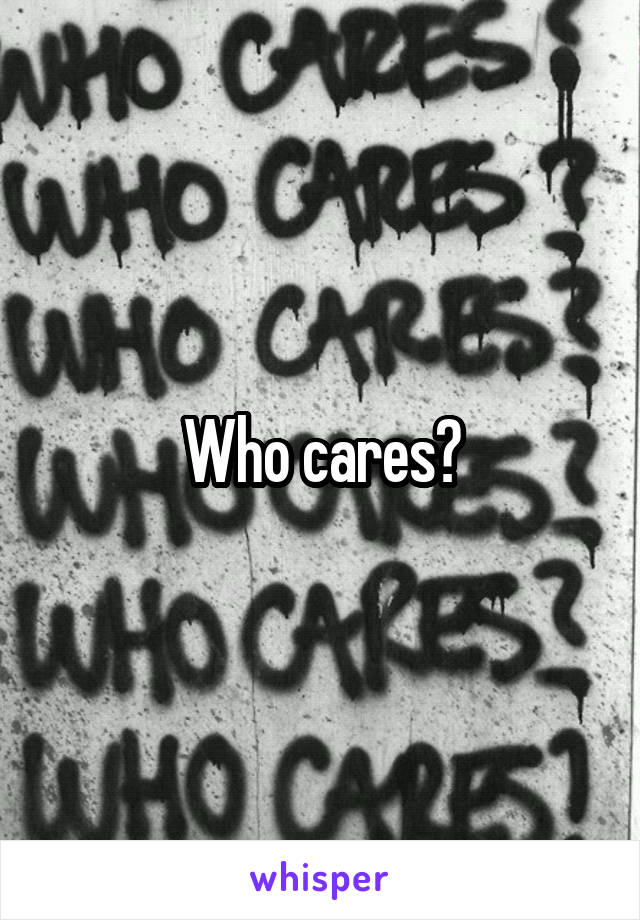 Who cares?