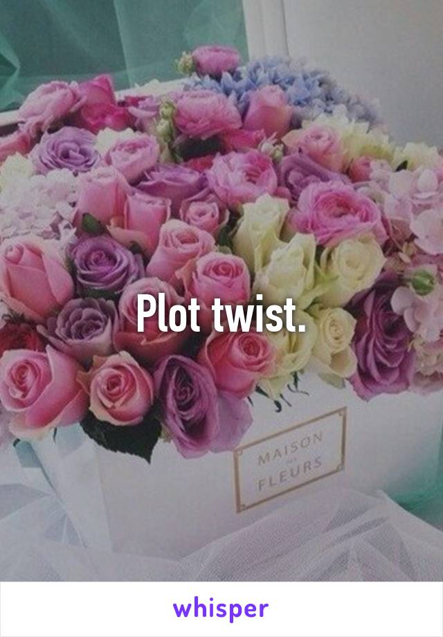 Plot twist.