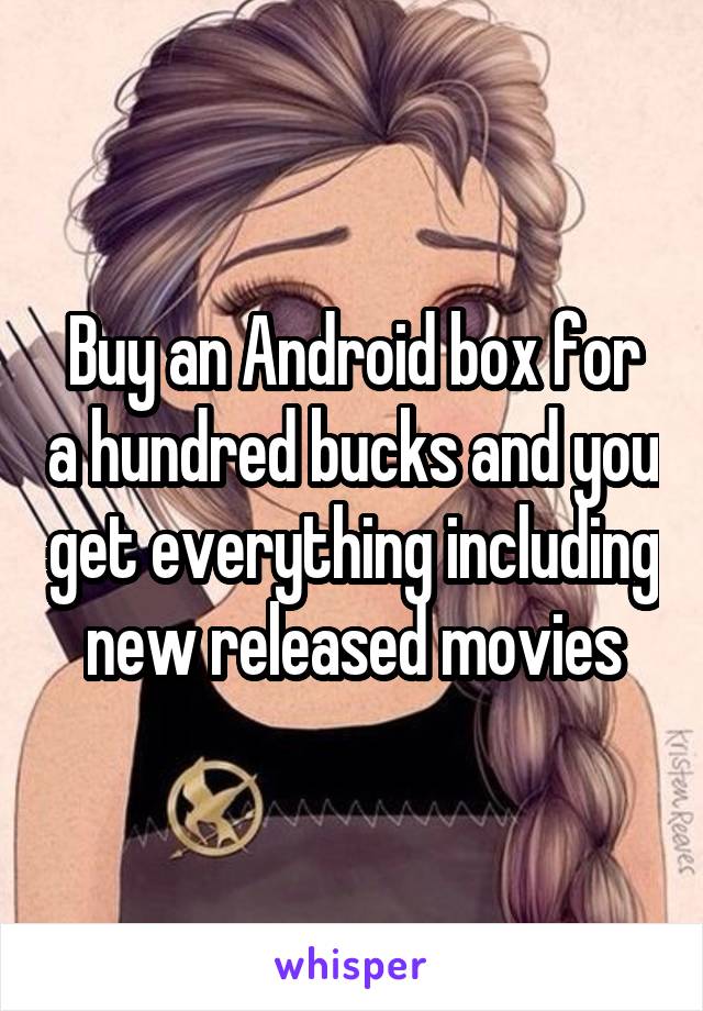 Buy an Android box for a hundred bucks and you get everything including new released movies