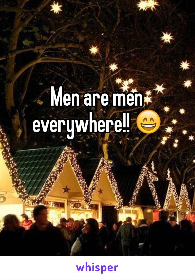 Men are men everywhere!! 😄