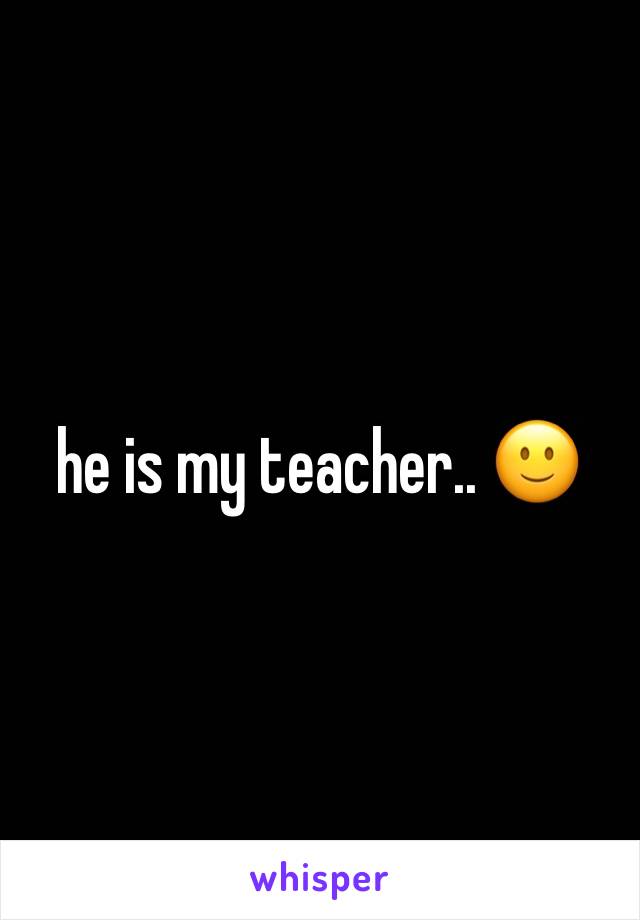 he is my teacher.. 🙂