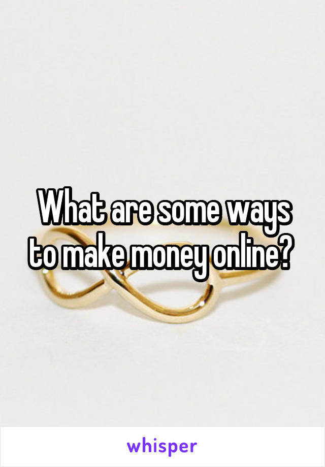 What are some ways to make money online? 