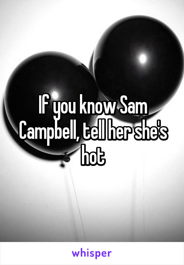 If you know Sam Campbell, tell her she's hot