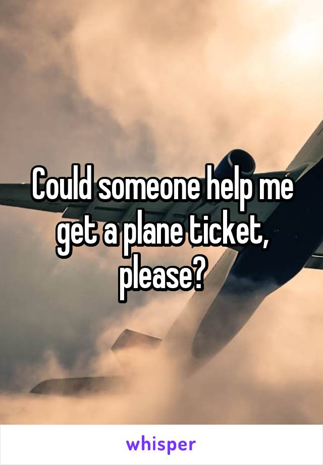 Could someone help me get a plane ticket, please?