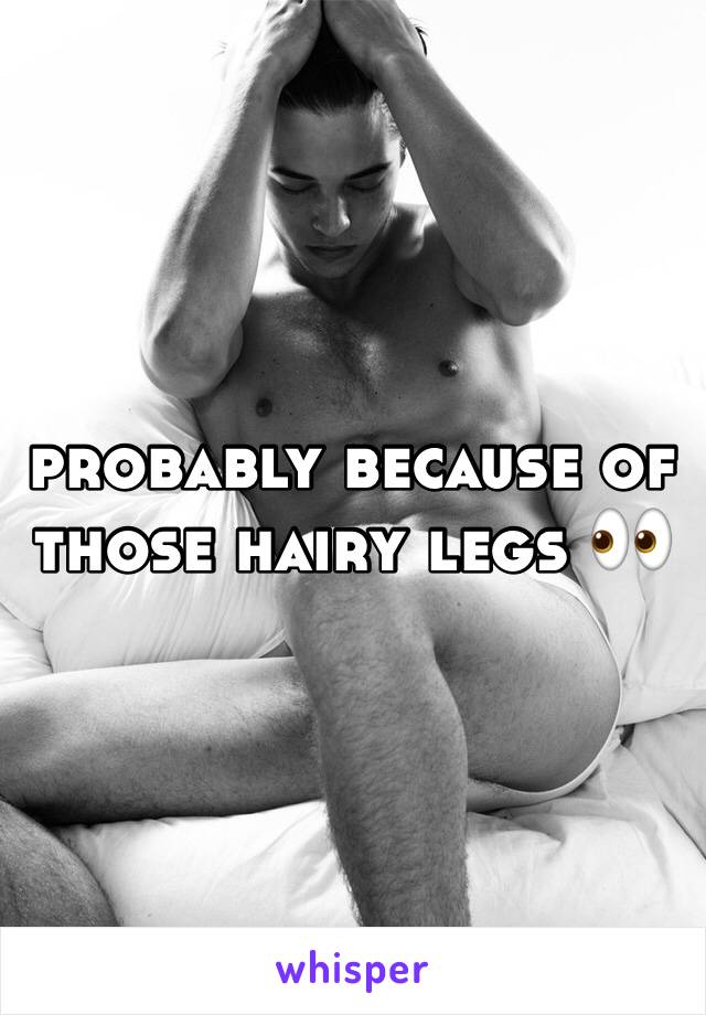 probably because of those hairy legs 👀