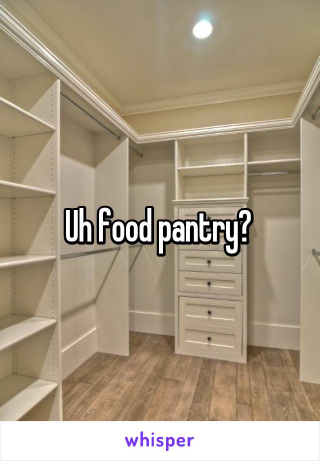 Uh food pantry? 