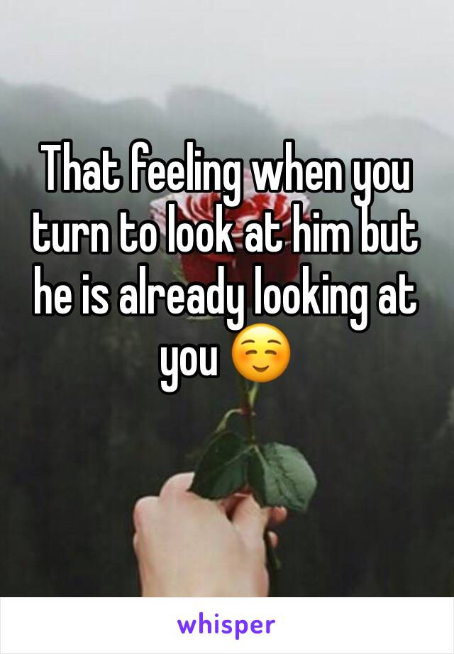 That feeling when you turn to look at him but he is already looking at you ☺️