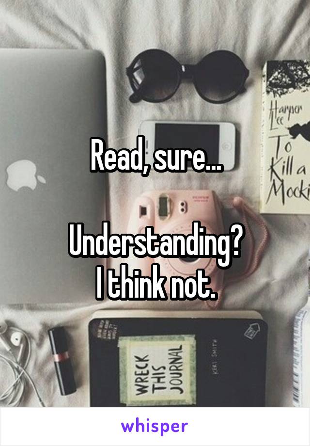 Read, sure...

Understanding?
I think not.