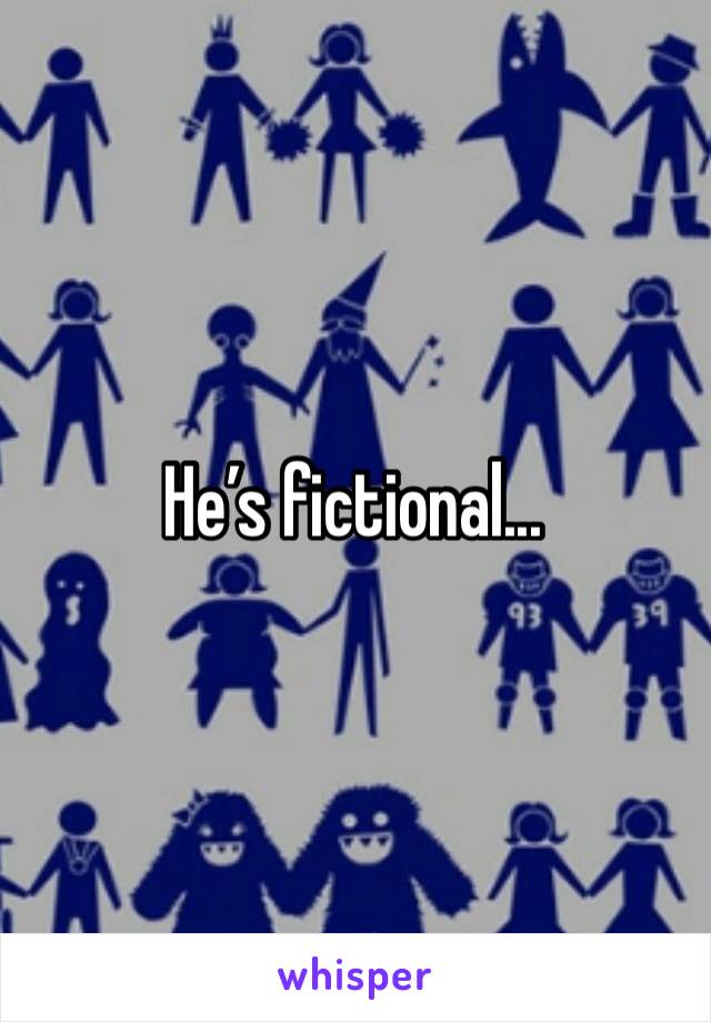 He’s fictional...