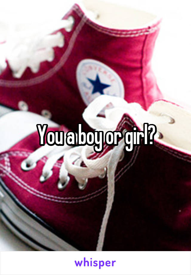You a boy or girl?