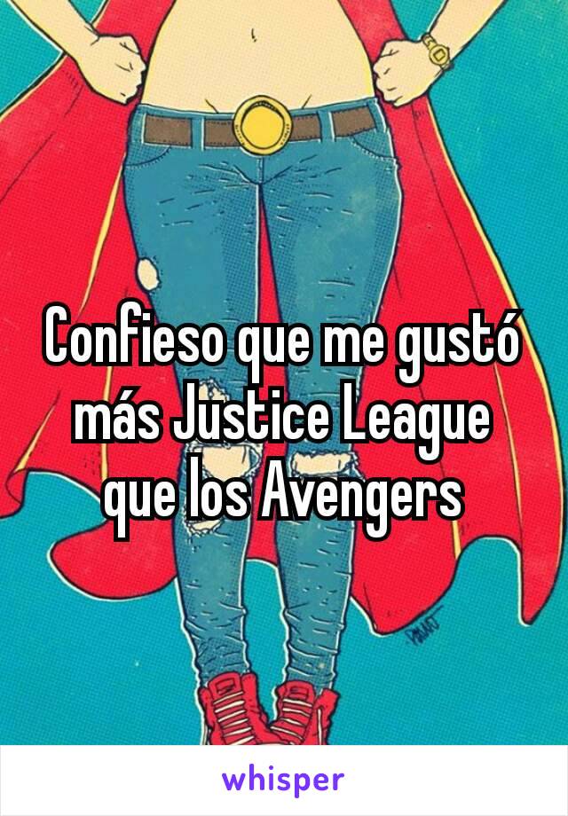 Confieso que me gustó más Justice League que los Avengers