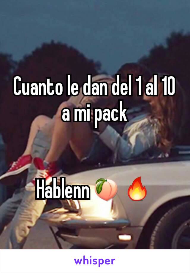 Cuanto le dan del 1 al 10 a mi pack


Hablenn🍑🔥