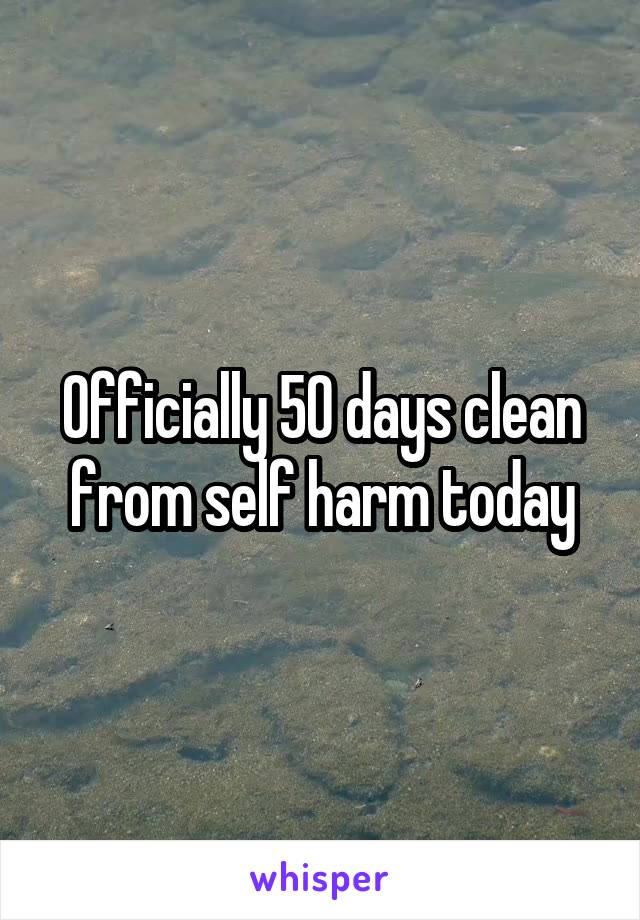 Officially 50 days clean from self harm today