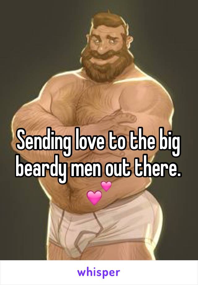 Sending love to the big beardy men out there. 💕