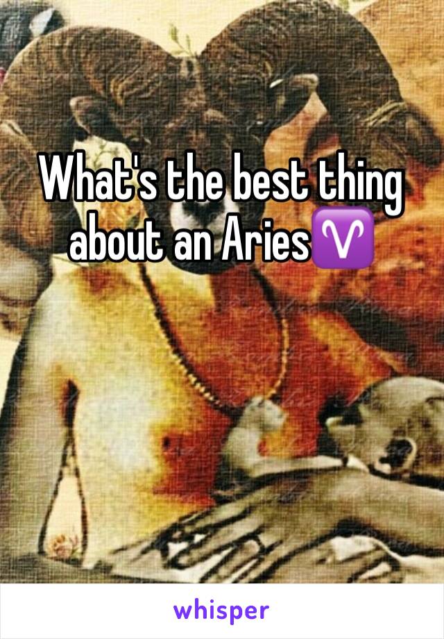 What's the best thing about an Aries♈️