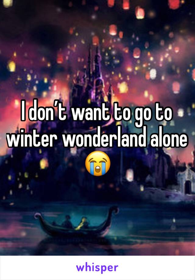 I don’t want to go to winter wonderland alone 😭