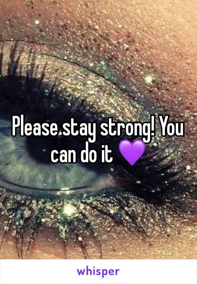 Please stay strong! You can do it 💜