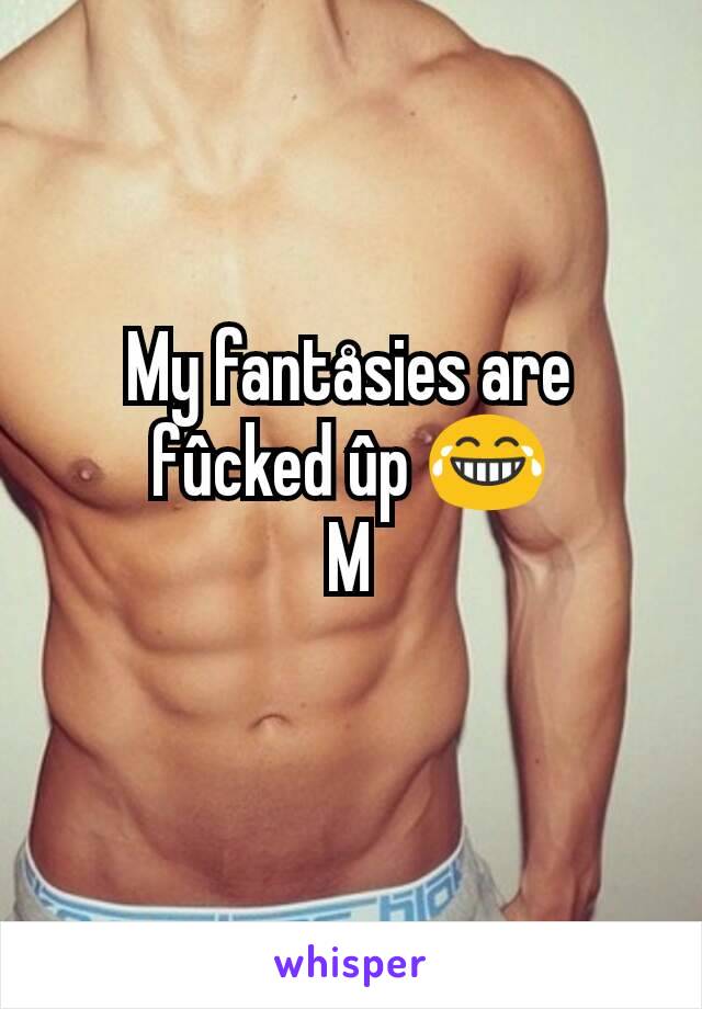 My fantåsies are fûcked ûp 😂
M