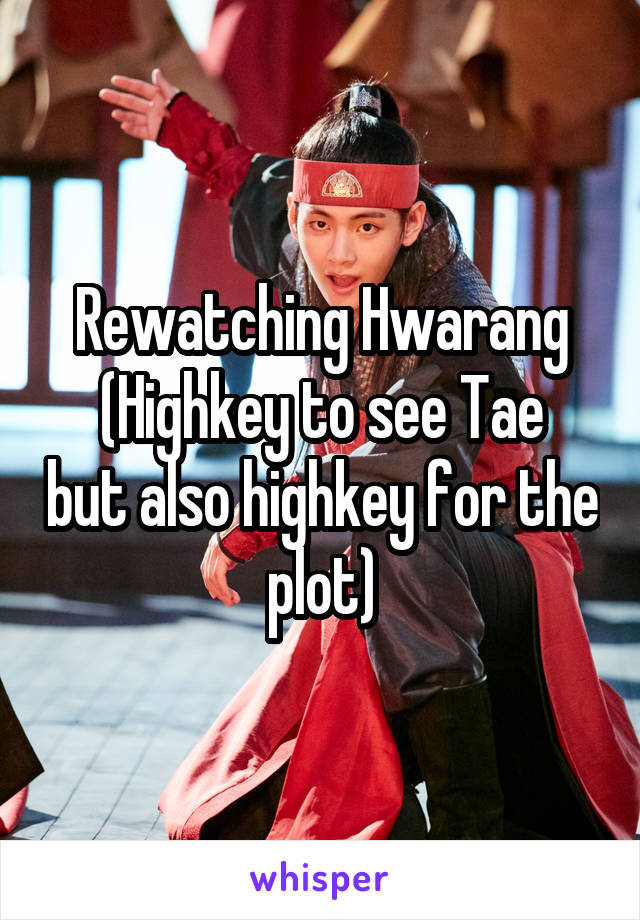 Rewatching Hwarang
(Highkey to see Tae but also highkey for the plot)