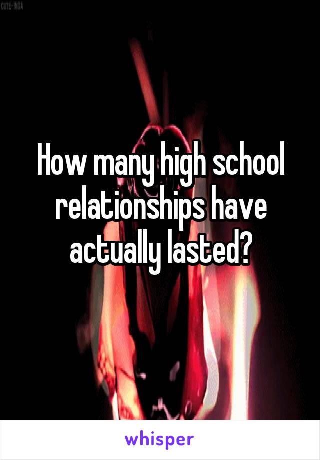 How many high school relationships have actually lasted?
