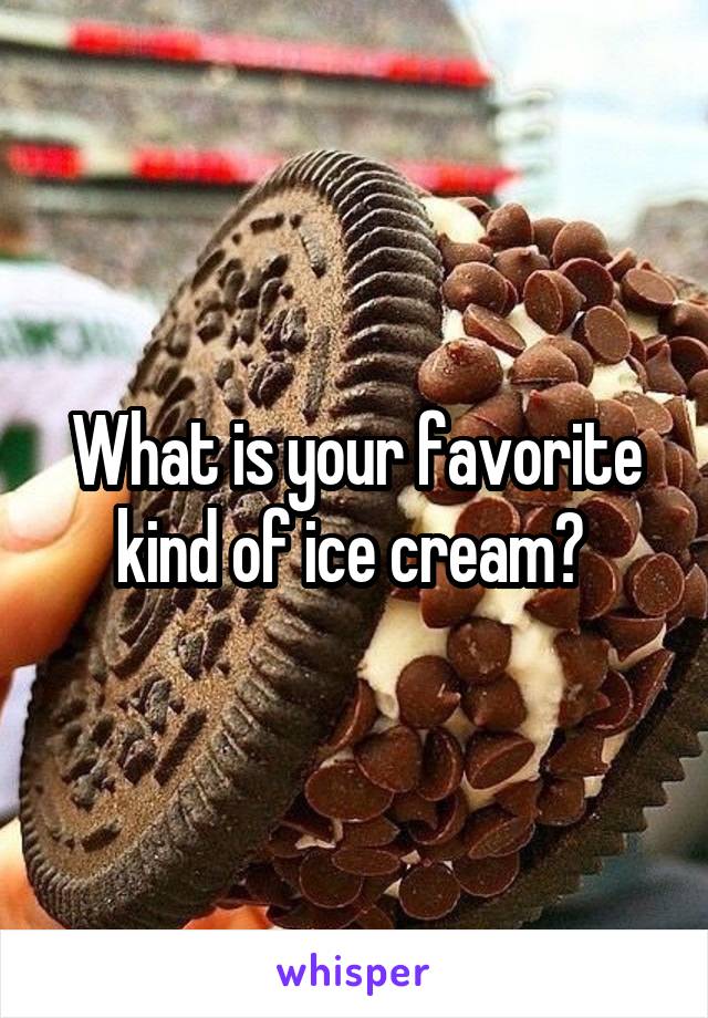 What is your favorite kind of ice cream? 